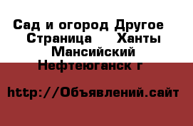 Сад и огород Другое - Страница 2 . Ханты-Мансийский,Нефтеюганск г.